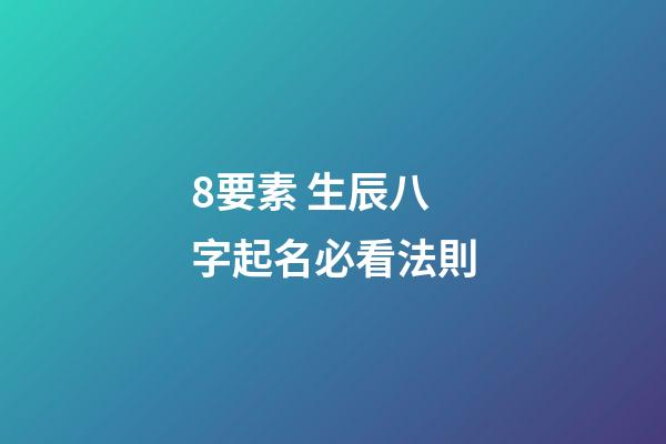 8要素 生辰八字起名必看法則